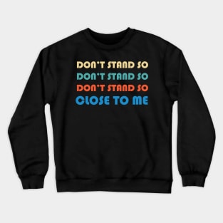 Don't stand so close to me Crewneck Sweatshirt